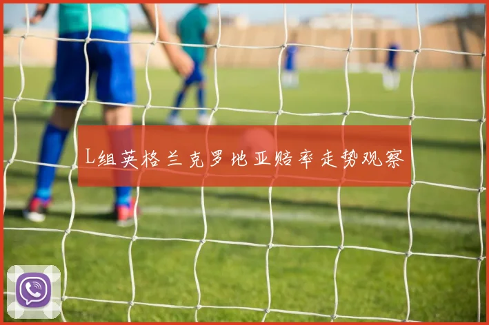 L组英格兰克罗地亚赔率走势观察